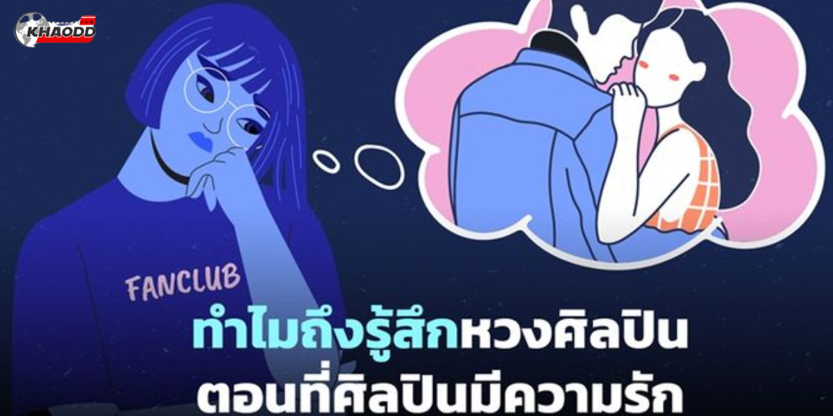 ทำไมถึงรู้สึกหวงศิลปิน 