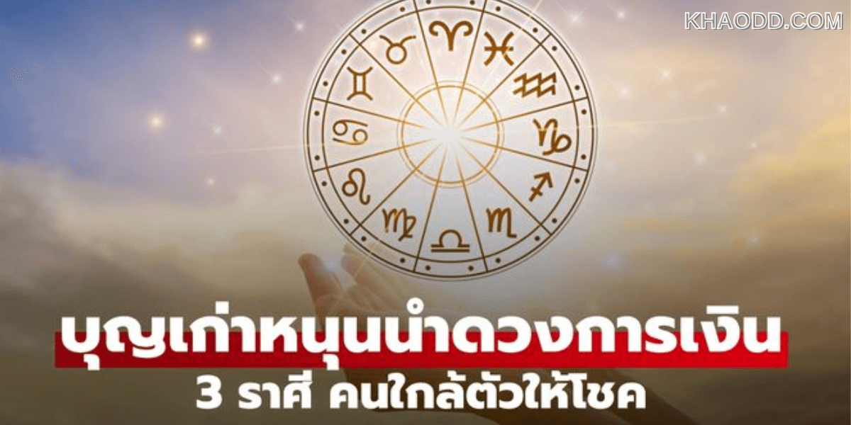 3 ราศี คนใกล้ตัวให้โชค